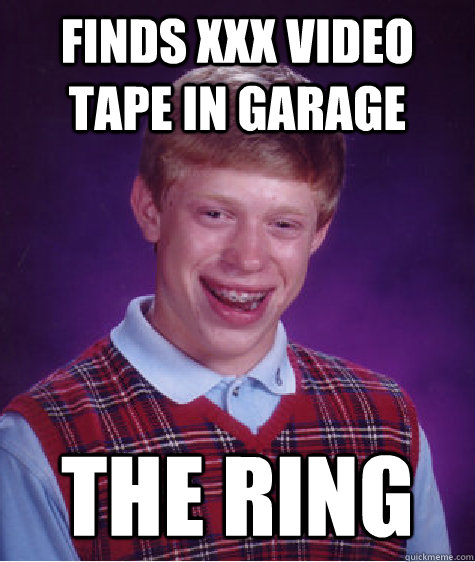 finds xxx video tape in garage the ring - Bad Luck Brian