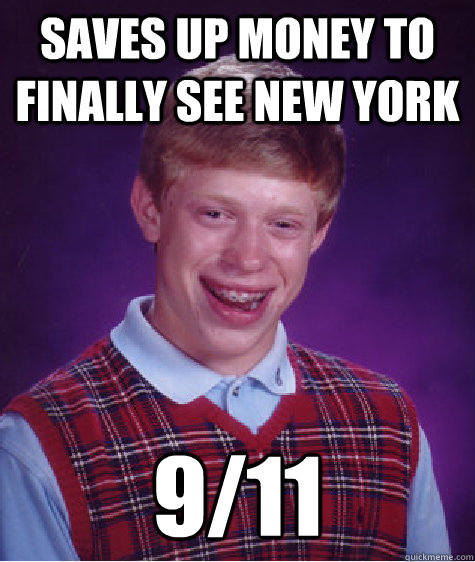 saves up money to finally see new york 911 - Bad Luck Brian