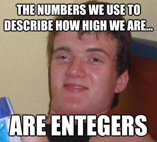 the numbers we use to describe how high we are are entege - 10 Guy