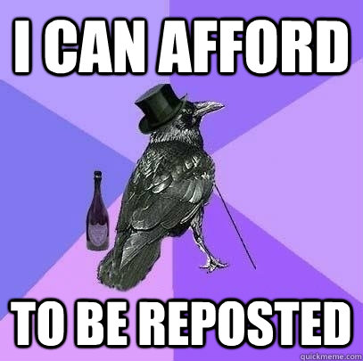 i can afford to be reposted - Rich Raven