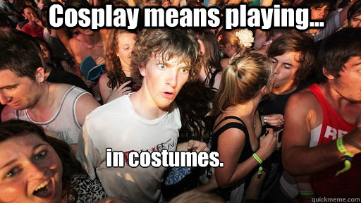 cosplay means playing in costumes - Sudden Clarity Clarence