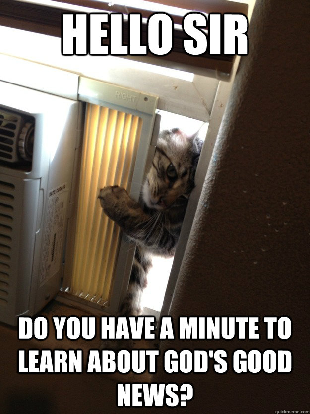 hello sir do you have a minute to learn about gods good new - Jehovah Cat