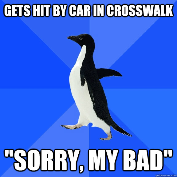 gets hit by car in crosswalk sorry my bad - Socially Awkward Penguin