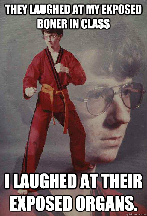 they laughed at my exposed boner in class i laughed at their - Karate Kyle