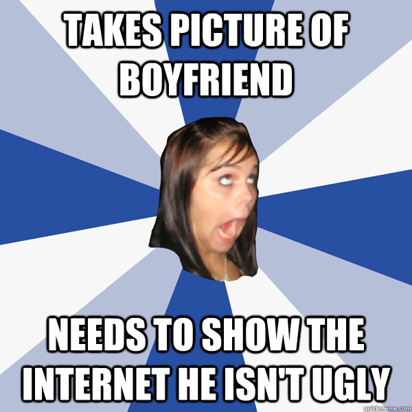 takes picture of boyfriend needs to show the internet he isn - Annoying Facebook Girl