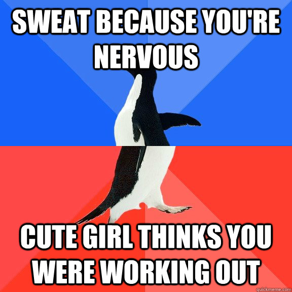 sweat because youre nervous cute girl thinks you were worki - Socially Awkward Awesome Penguin