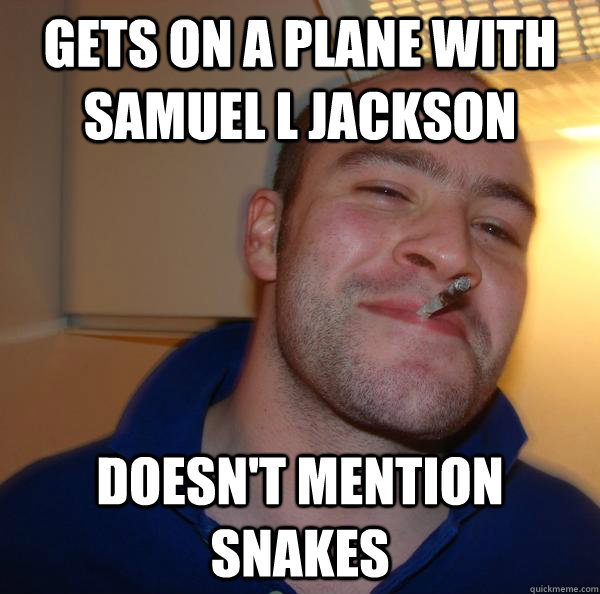 gets on a plane with samuel l jackson doesnt mention snakes - Good Guy Greg