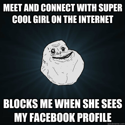 meet and connect with super cool girl on the internet blocks - Forever Alone