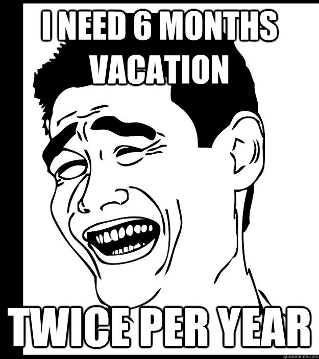 i need 6 months vacation twice per year - Yao ming