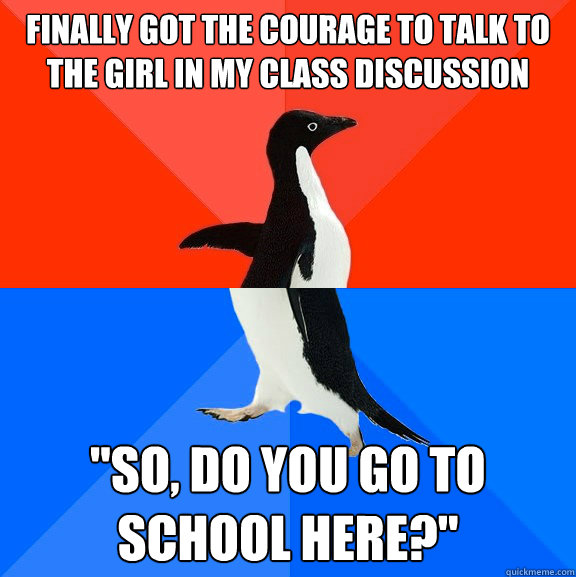 finally got the courage to talk to the girl in my class disc - Socially Awesome Awkward Penguin