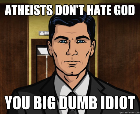 atheists dont hate god you big dumb idiot - Atheist Archer