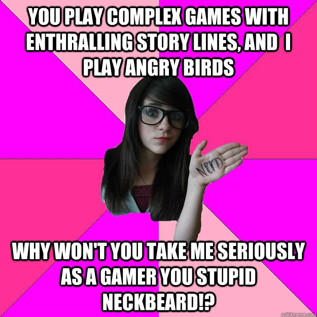 you play complex games with enthralling story lines and i - Idiot Nerd Girl