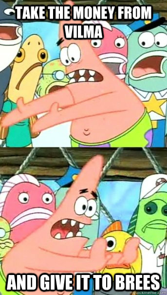 take the money from vilma and give it to brees - Push it somewhere else Patrick