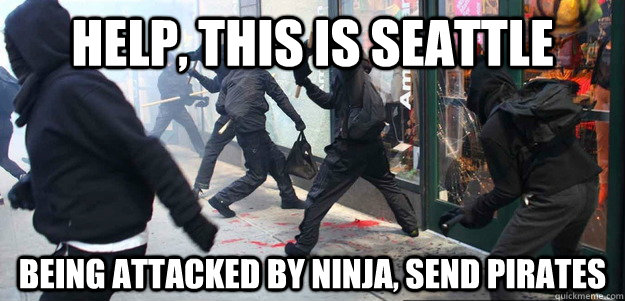 help this is seattle being attacked by ninja send pirates - Scumbag Occupy