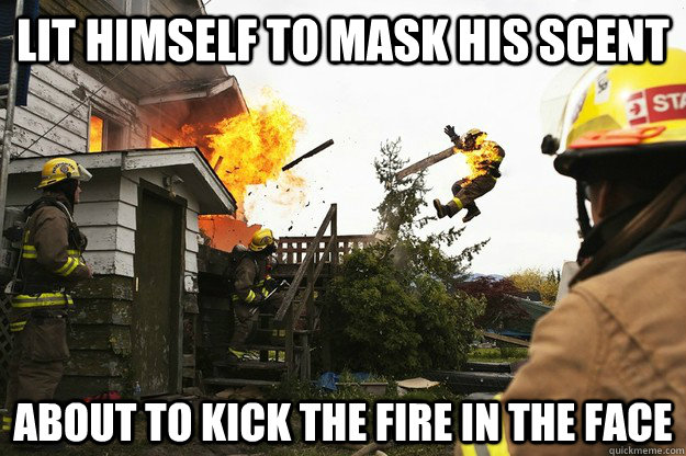 lit himself to mask his scent about to kick the fire in the - meg-Ninja Firefighter