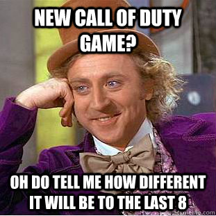 new call of duty game oh do tell me how different it will b - Condescending Wonka
