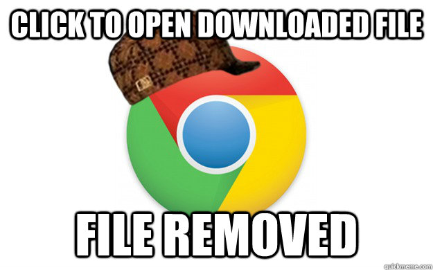 click to open downloaded file file removed - Scumbag Chrome