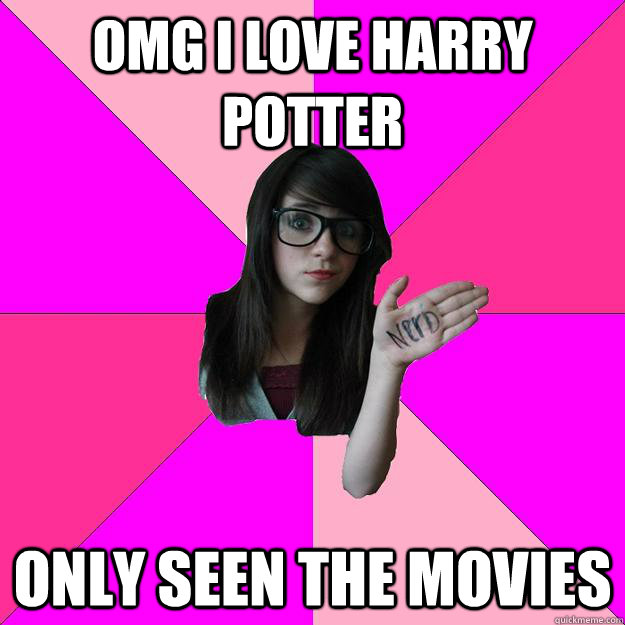 omg i love harry potter only seen the movies - Idiot Nerd Girl