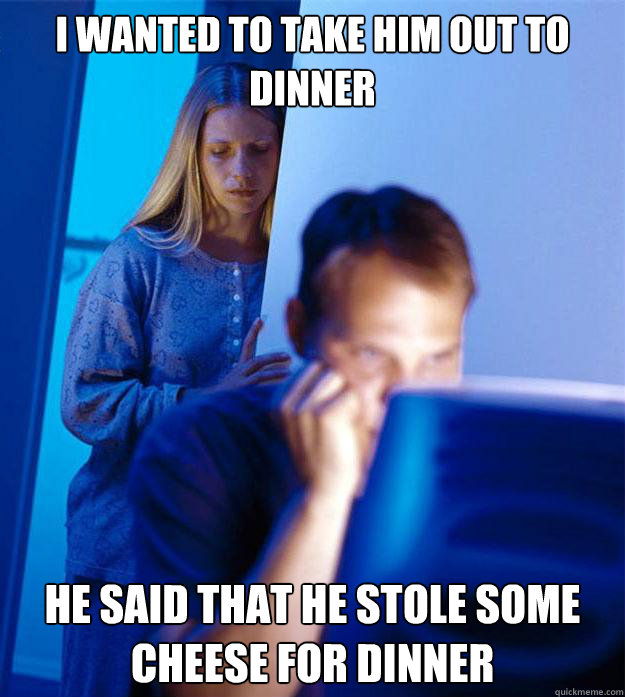 i wanted to take him out to dinner he said that he stole som - Redditors Wife