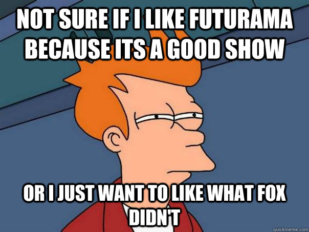 not sure if i like futurama because its a good show or i jus - Futurama Fry