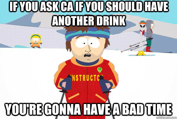 if you ask ca if you should have another drink youre gonna - Super Cool Ski Instructor
