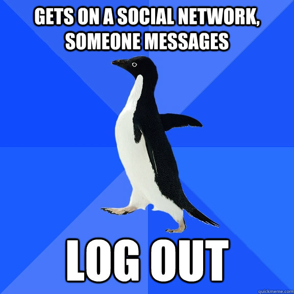 gets on a social network someone messages log out - Socially Awkward Penguin