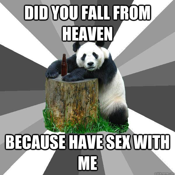 did you fall from heaven because have sex with me - Pickup-Line Panda