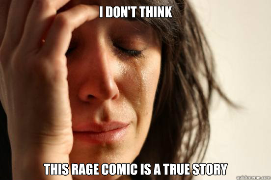 i dont think this rage comic is a true story - First World Problems