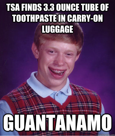 tsa finds 33 ounce tube of toothpaste in carryon luggage g - Bad Luck Brian