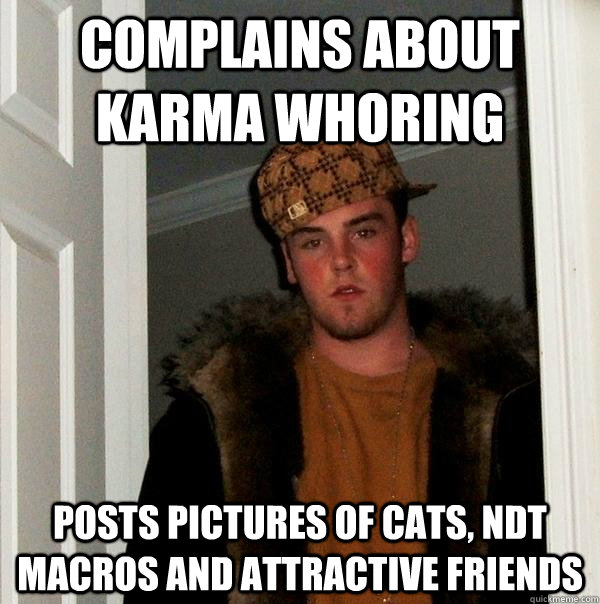 complains about karma whoring posts pictures of cats ndt ma - Scumbag Steve