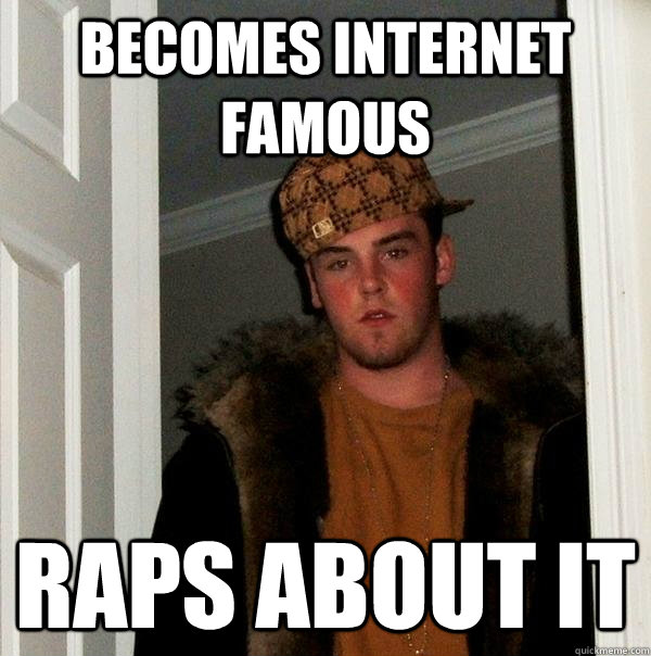 becomes internet famous raps about it - Scumbag Steve
