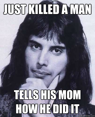 just killed a man tells his mom how he did it - Good Guy Freddie Mercury