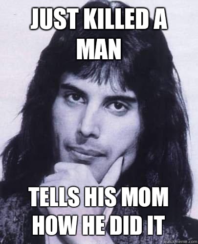 just killed a man tells his mom how he did it - Good Guy Freddie Mercury