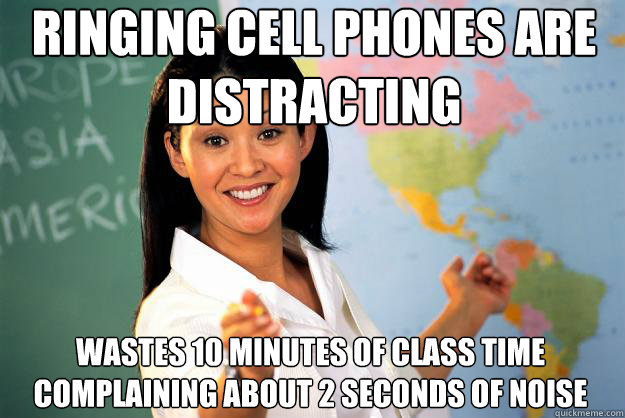 ringing cell phones are distracting wastes 10 minutes of cla - Unhelpful High School Teacher