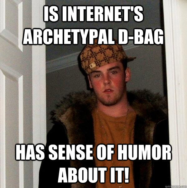 is internets archetypal dbag has sense of humor about it - Scumbag Steve