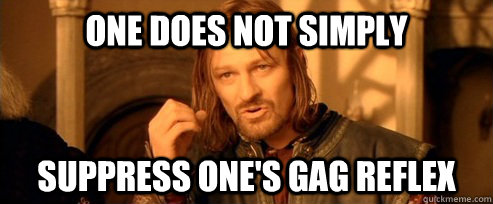 one does not simply suppress ones gag reflex - One Does Not Simply