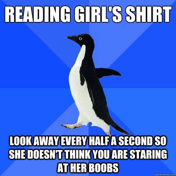 reading girls shirt look away every half a second so she do - Socially Awkward Penguin