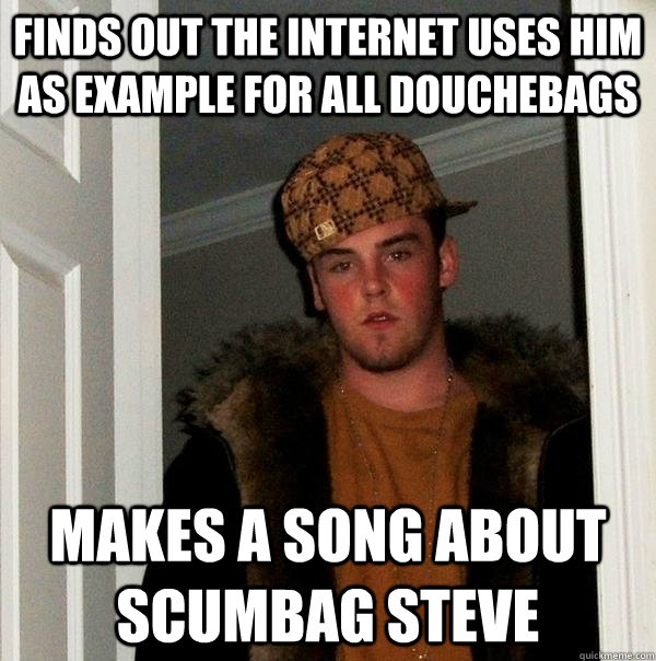 finds out the internet uses him as example for all douchebag - Scumbag Steve