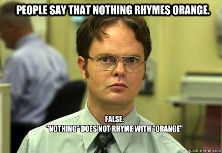 people say that nothing rhymes orange false nothing do - Schrute