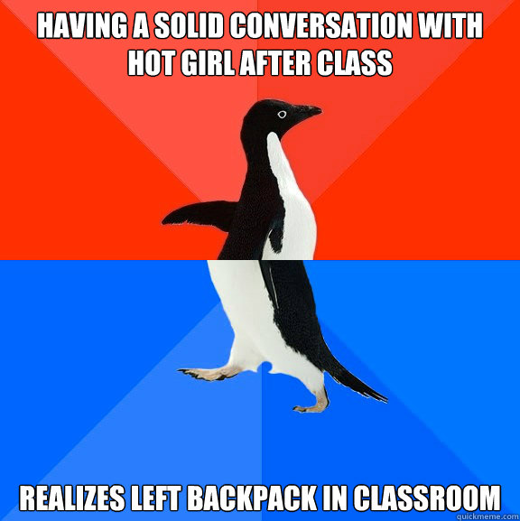 having a solid conversation with hot girl after class realiz - Socially Awesome Awkward Penguin