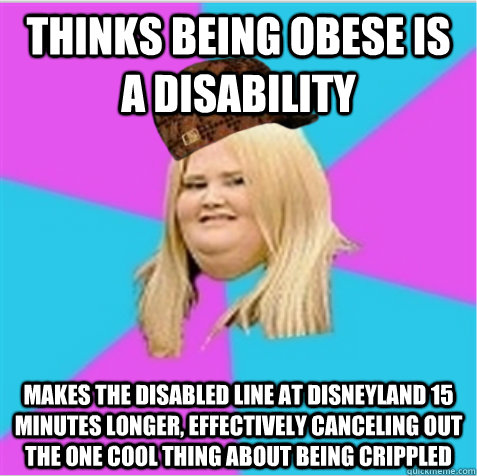 thinks being obese is a disability makes the disabled line a - scumbag fat girl