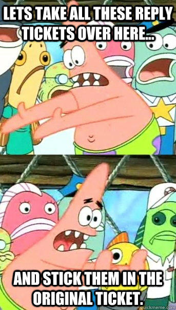 lets take all these reply tickets over here and stick the - Push it somewhere else Patrick