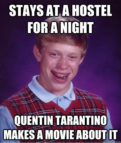 stays at a hostel for a night quentin tarantino makes a movi - Bad Luck Brian