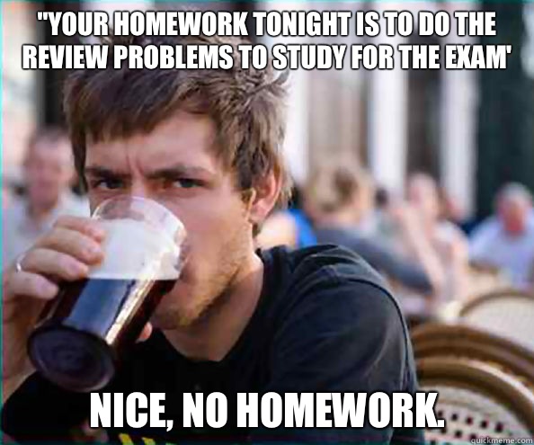 Your homework tonight is to read pages 57112 Nice no homewor - Lazy College Senior
