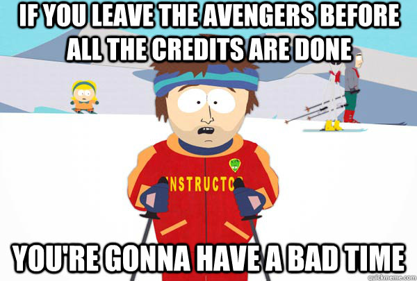 if you leave the avengers before all the credits are done yo - Super Cool Ski Instructor