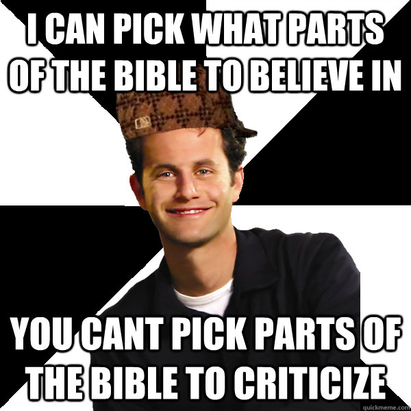i can pick what parts of the bible to believe in you cant pi - Scumbag Christian