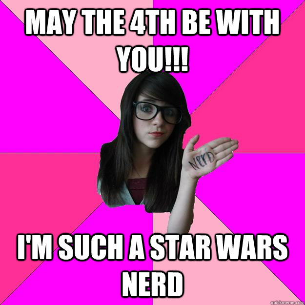 may the 4th be with you im such a star wars nerd - Idiot Nerd Girl