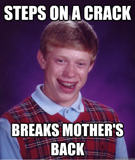 steps on a crack breaks mothers back - Bad Luck Brian