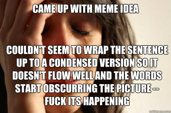 came up with meme idea couldnt seem to wrap the sentence up - First World Problems