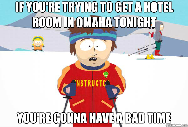 if youre trying to get a hotel room in omaha tonight youre - Super Cool Ski Instructor